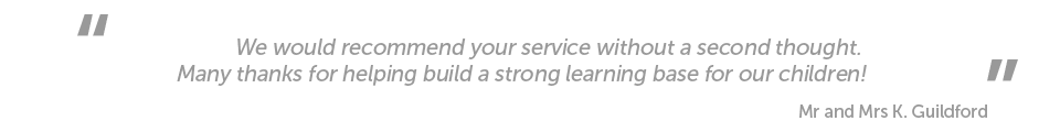 We would recommend your service without a second thought. 
Many thanks for helping build a strong learning base for our children.